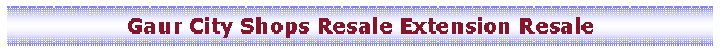 Text Box: Gaur City Shops Resale Extension Resale